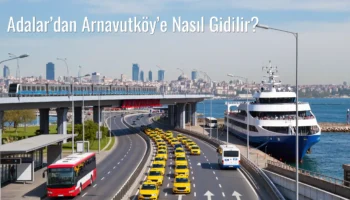 Adalar’dan Arnavutköy’e Nasıl Gidilir?