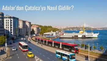 Adalar’dan Çatalca’ya Nasıl Gidilir?