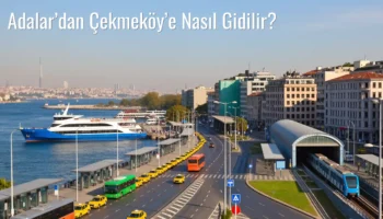 Adalar’dan Çekmeköy’e Nasıl Gidilir?