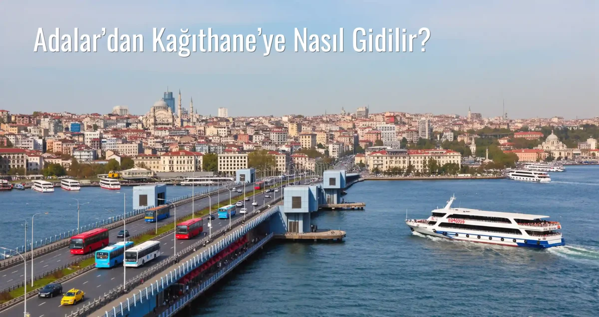 Adalar’dan Kağıthane’ye Nasıl Gidilir?