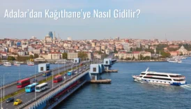 Adalar’dan Kağıthane’ye Nasıl Gidilir?
