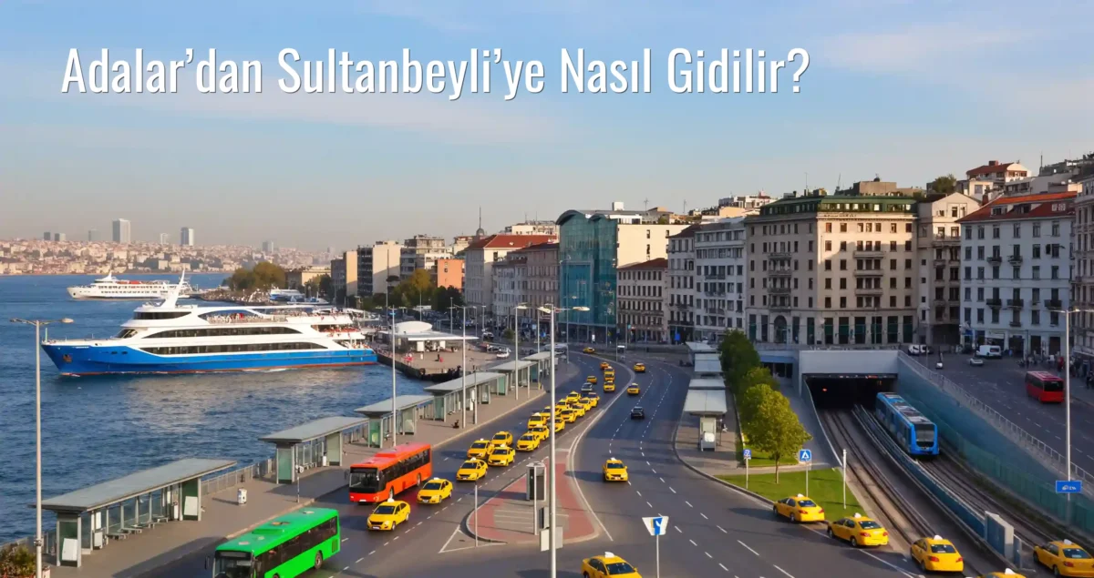 Adalar’dan Sultanbeyli’ye Nasıl Gidilir?