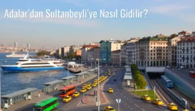 Adalar’dan Sultanbeyli’ye Nasıl Gidilir?