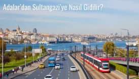 Adalar’dan Sultangazi’ye Nasıl Gidilir?