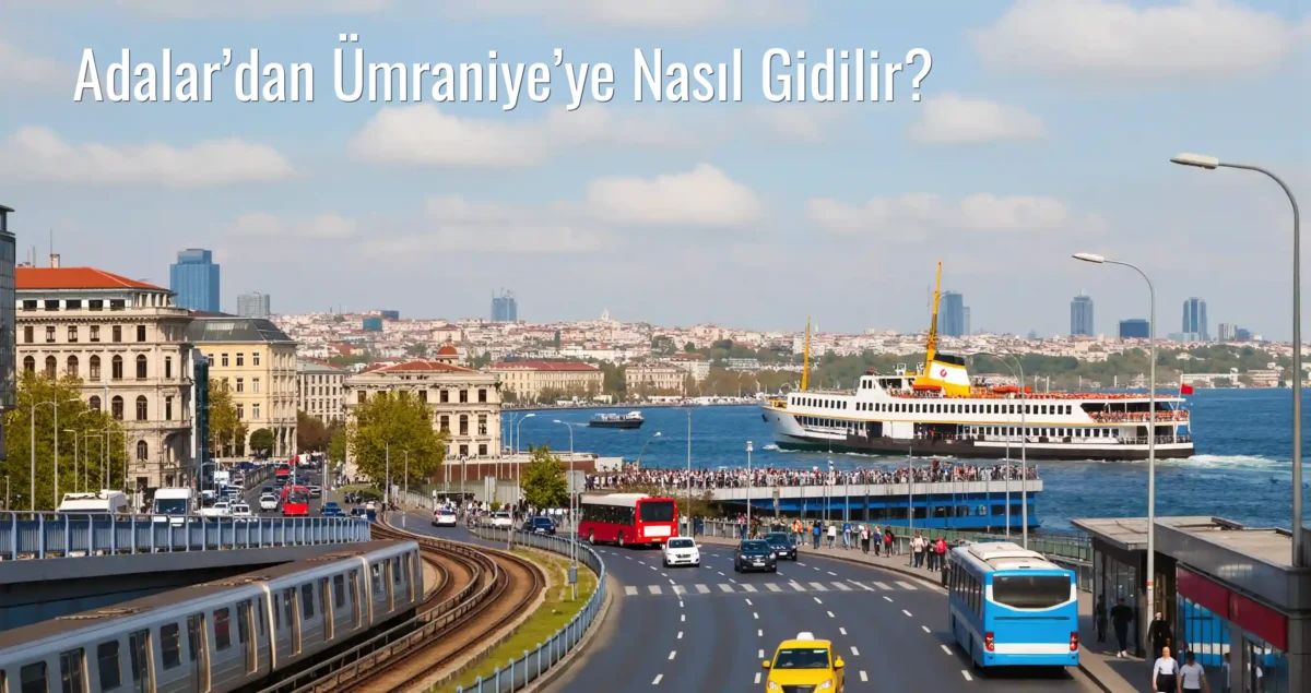 Adalar’dan Ümraniye’ye Nasıl Gidilir?