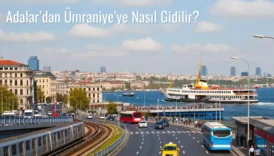 Adalar’dan Ümraniye’ye Nasıl Gidilir?