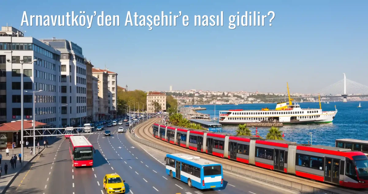Arnavutköy’den Ataşehir’e Nasıl Gidilir?