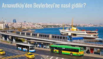 Arnavutköy’den Beylerbeyi’ne Nasıl Gidilir?