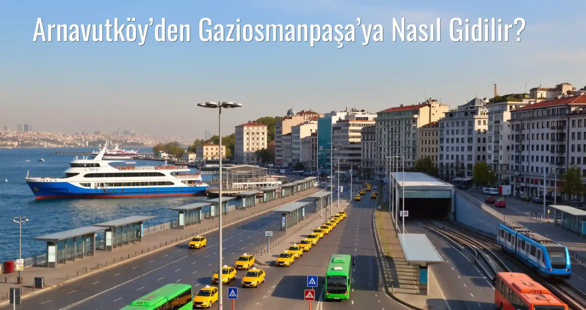 Arnavutköy’den Gaziosmanpaşa’ya Nasıl Gidilir?
