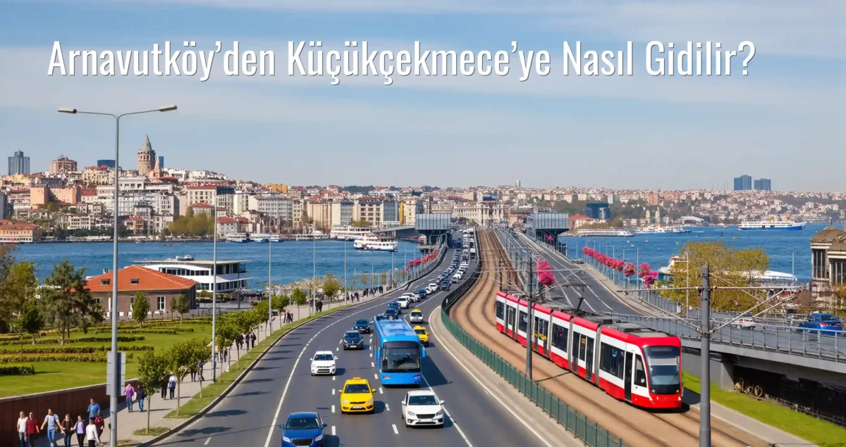 Arnavutköy’den Küçükçekmece’ye Nasıl Gidilir?