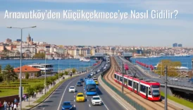 Arnavutköy’den Küçükçekmece’ye Nasıl Gidilir?