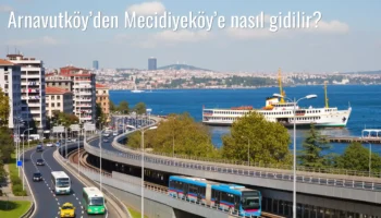 Arnavutköy’den Mecidiyeköy’e Nasıl Gidilir?