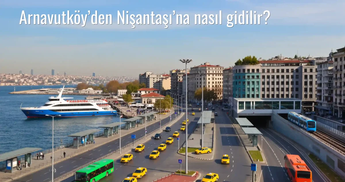 Arnavutköy’den Nişantaşı’na Nasıl Gidilir?