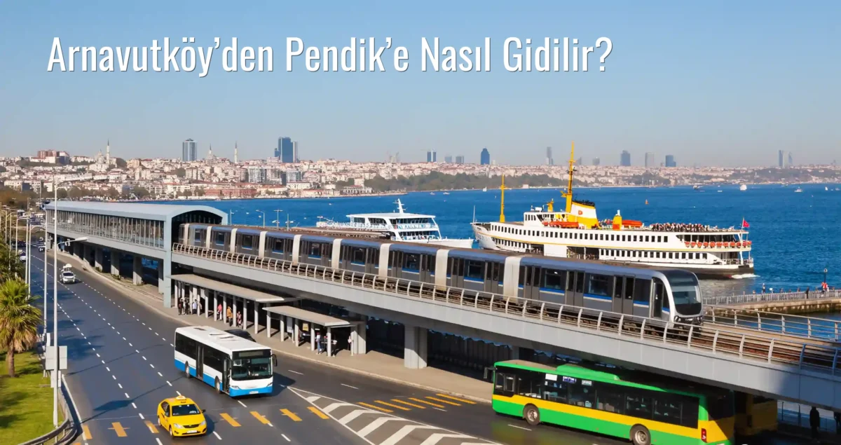 Arnavutköy’den Pendik’e Nasıl Gidilir?