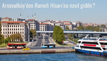 Arnavutköy’den Rumeli Hisarı’na Nasıl Gidilir?