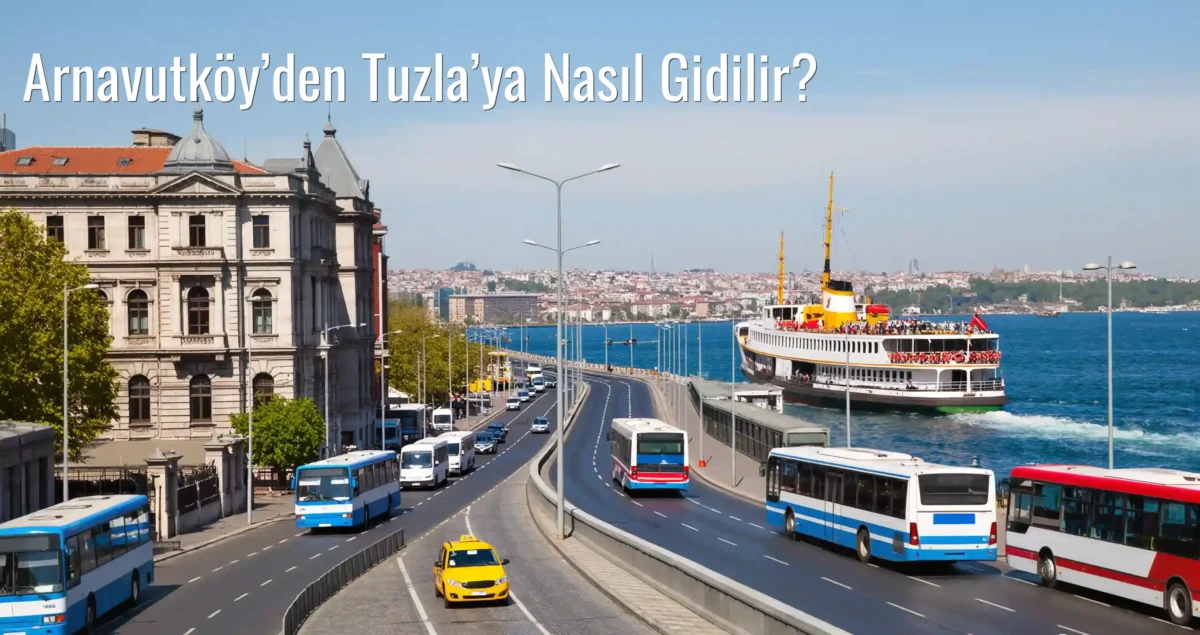 Arnavutköy’den Tuzla’ya Nasıl Gidilir?