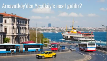 Arnavutköy’den Yeşilköy’e Nasıl Gidilir?