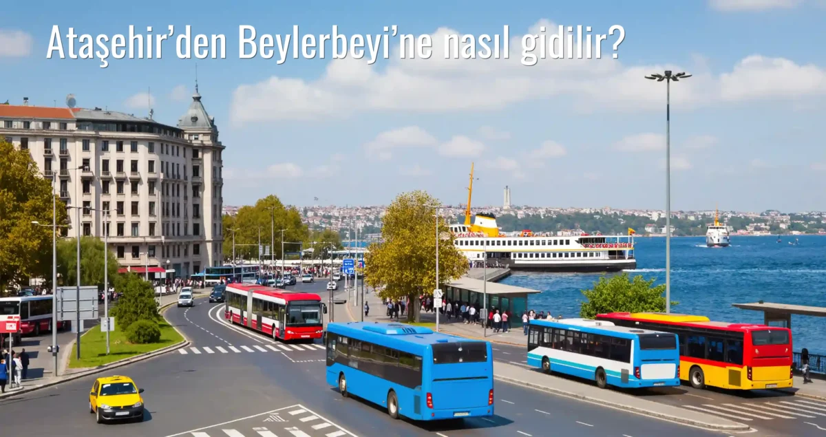 Ataşehir’den Beylerbeyi’ne Nasıl Gidilir?