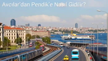 Avcılar’dan Pendik’e Nasıl Gidilir?
