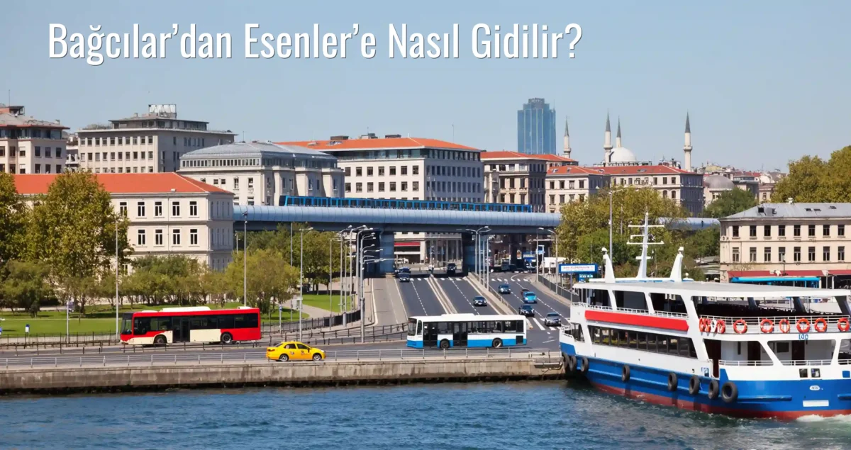 Bağcılar’dan Esenler’e Nasıl Gidilir?