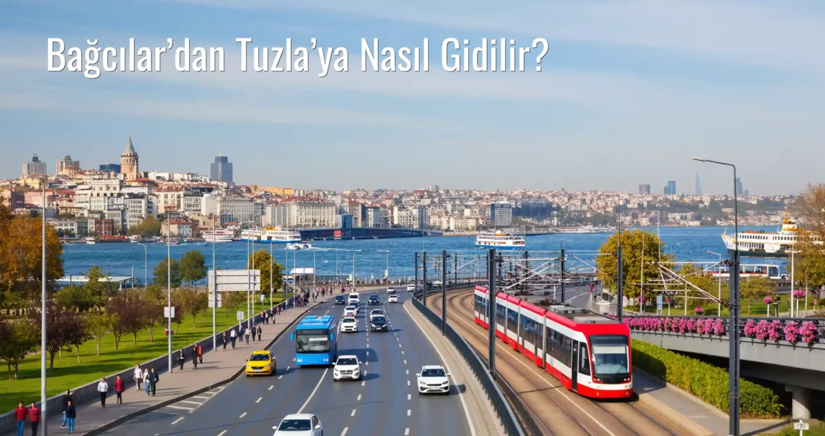 Bağcılar’dan Tuzla’ya Nasıl Gidilir?