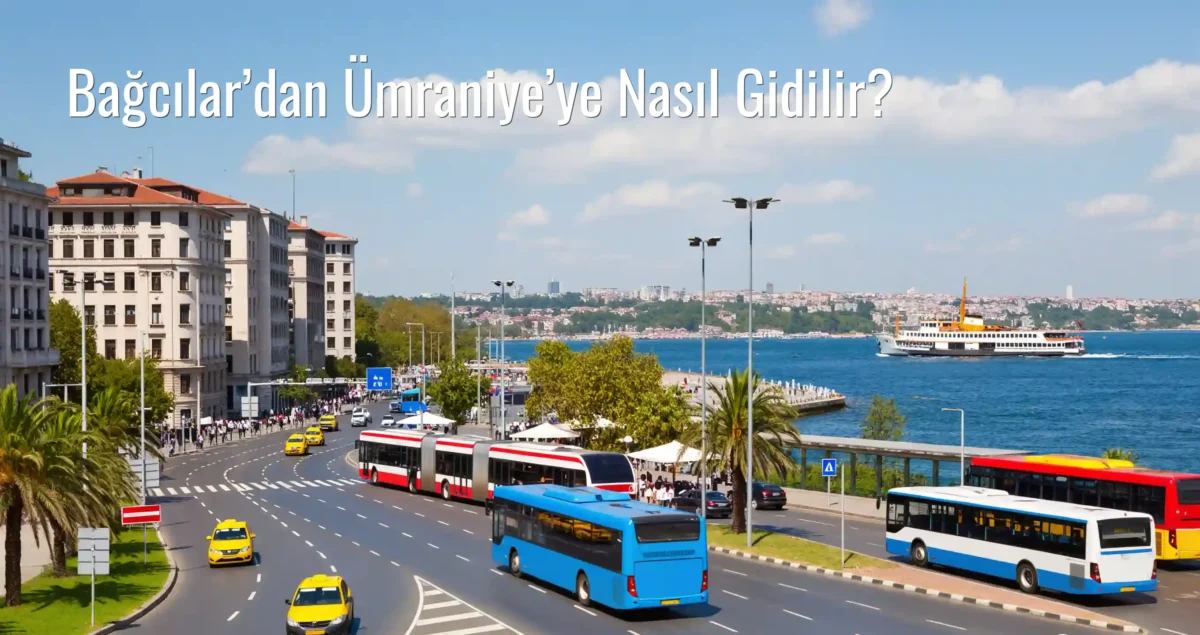Bağcılar’dan Ümraniye’ye Nasıl Gidilir?