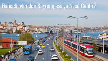 Bahçelievler’den Bayrampaşa’ya Nasıl Gidilir?