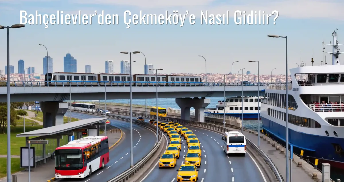Bahçelievler’den Çekmeköy’e Nasıl Gidilir?