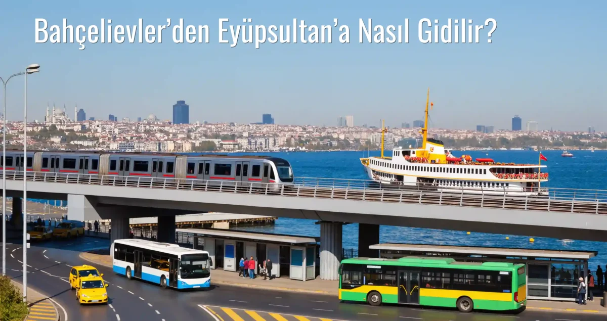 Bahçelievler’den Eyüpsultan’a Nasıl Gidilir?