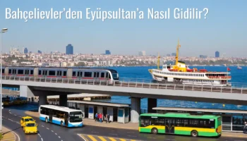 Bahçelievler’den Eyüpsultan’a Nasıl Gidilir?