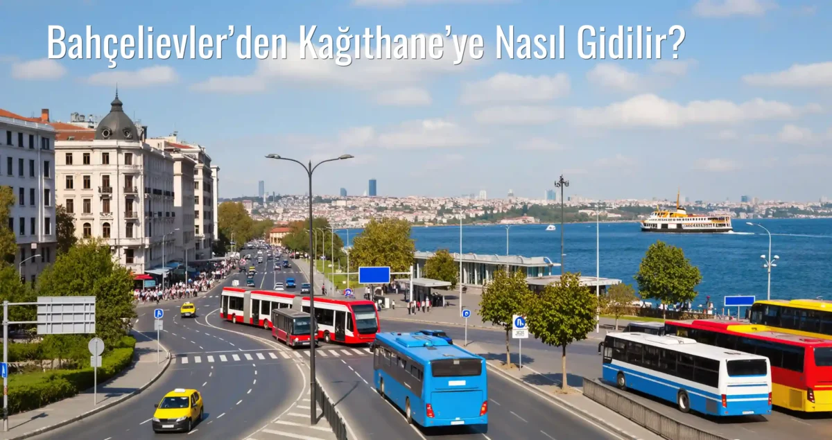 Bahçelievler’den Kağıthane’ye Nasıl Gidilir?