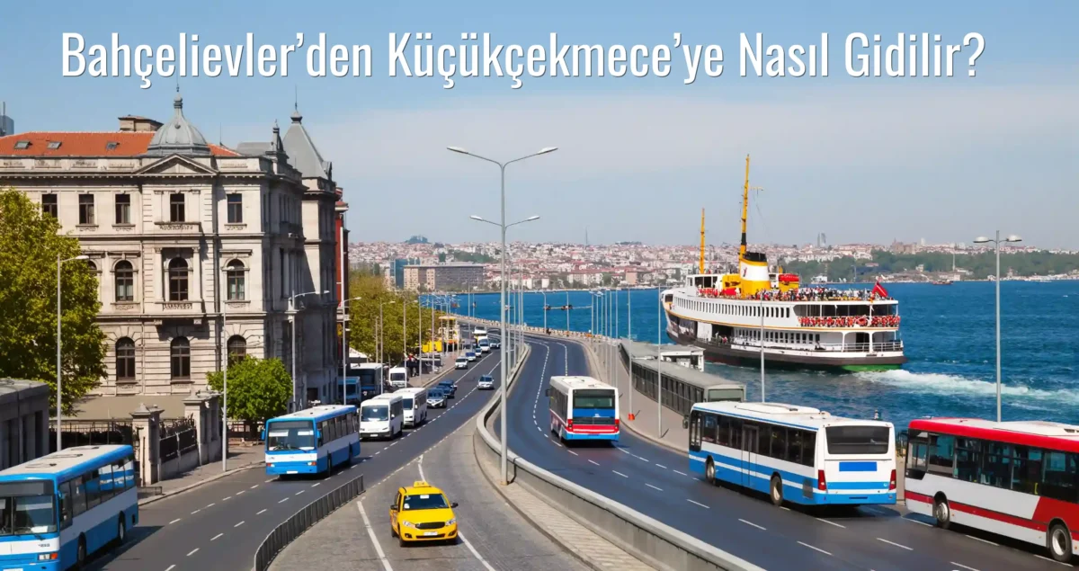 Bahçelievler’den Küçükçekmece’ye Nasıl Gidilir?
