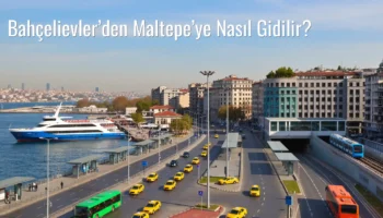 Bahçelievler’den Maltepe’ye Nasıl Gidilir?