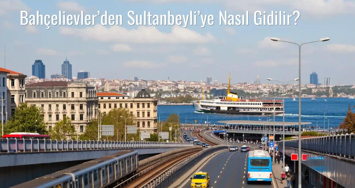 Bahçelievler’den Sultanbeyli’ye Nasıl Gidilir?