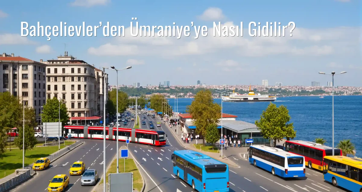 Bahçelievler’den Ümraniye’ye Nasıl Gidilir?