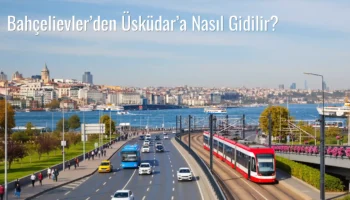 Bahçelievler’den Üsküdar’a Nasıl Gidilir?