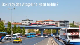 Bakırköy’den Ataşehir’e Nasıl Gidilir?