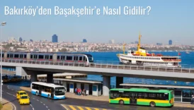 Bakırköy’den Başakşehir’e Nasıl Gidilir?
