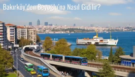 Bakırköy’den Beyoğlu’na Nasıl Gidilir?