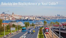 Bakırköy’den Büyükçekmece’ye Nasıl Gidilir?