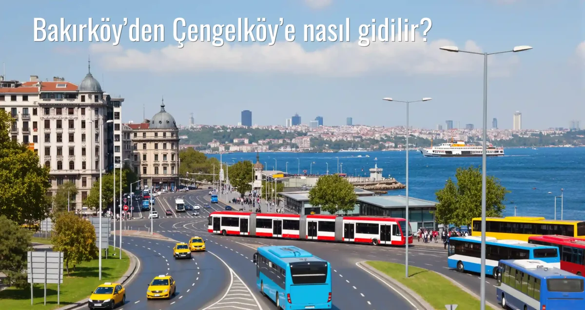 Bakırköy’den Çengelköy’e Nasıl Gidilir?