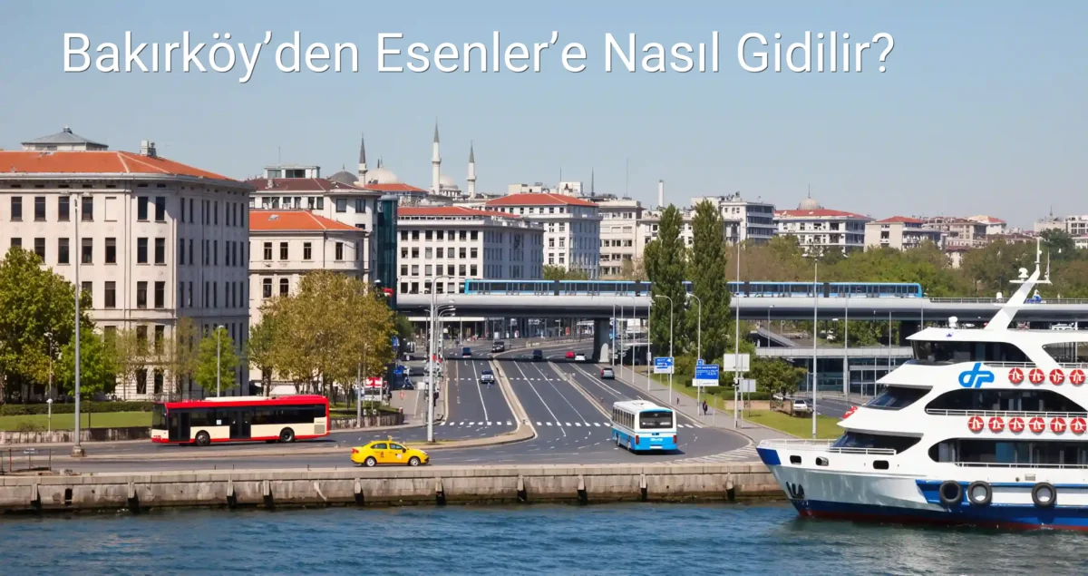 Bakırköy’den Esenler’e Nasıl Gidilir?
