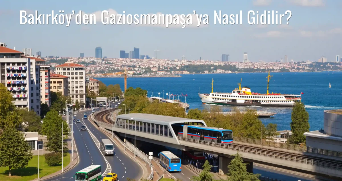Bakırköy’den Gaziosmanpaşa’ya Nasıl Gidilir?