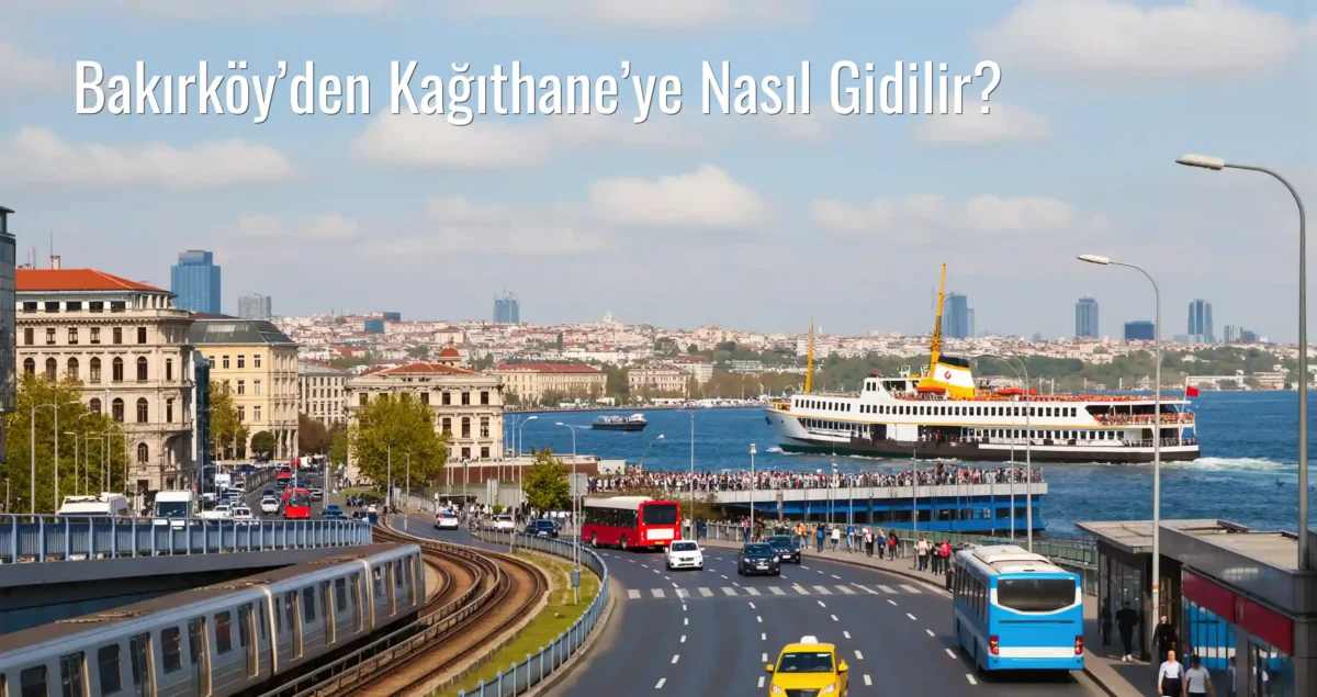 Bakırköy’den Kağıthane’ye Nasıl Gidilir?