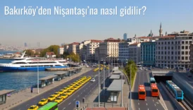 Bakırköy’den Nişantaşı’na Nasıl Gidilir?