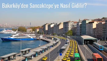 Bakırköy’den Sancaktepe’ye Nasıl Gidilir?