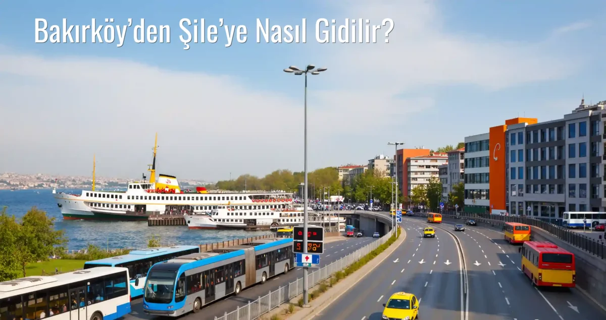 Bakırköy’den Şile’ye Nasıl Gidilir?