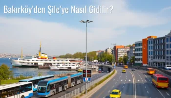 Bakırköy’den Şile’ye Nasıl Gidilir?