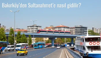 Bakırköy’den Sultanahmet’e Nasıl Gidilir?