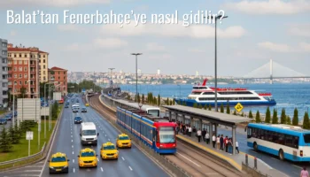 Balat’tan Fenerbahçe’ye Nasıl Gidilir?
